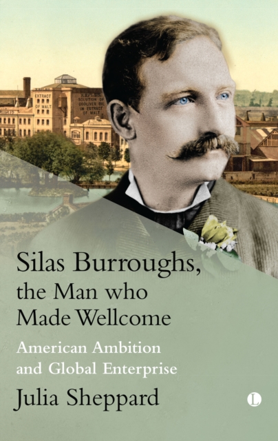 Silas Burroughs, the Man who Made Wellcome : American Ambition and Global Enterprise, Hardback Book