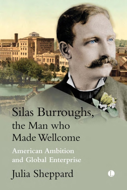 Silas Burroughs, the Man who Made Wellcome : American ambition and Global Enterprise, PDF eBook