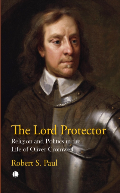 The Lord Protector : Religion and Politics in the Life of Oliver Cromwell, EPUB eBook
