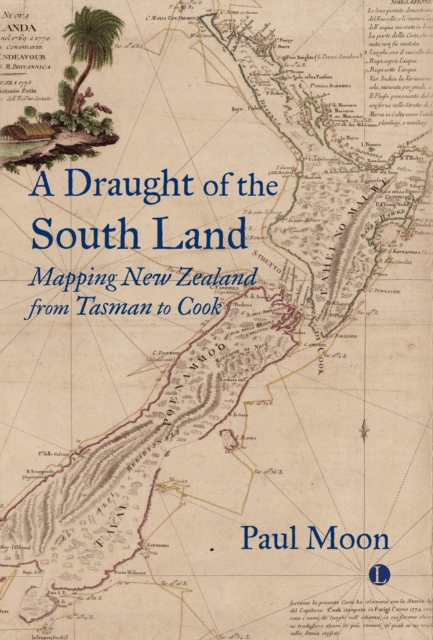 A A Draught of the South Land : Mapping New Zealand from Tasman to Cook, Paperback / softback Book