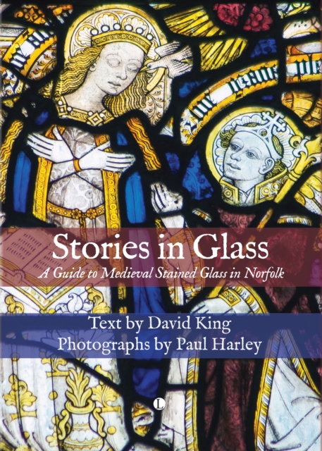 Stories in Glass : A Guide to Medieval Stained Glass in Norfolk, Hardback Book