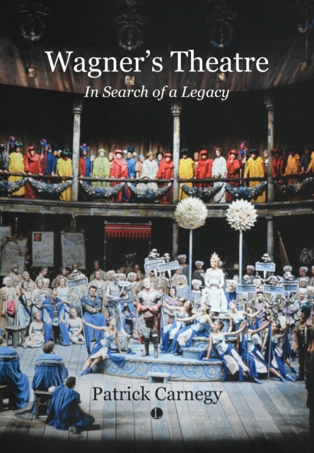 Wagner's Theatre : In Search of a Legacy, Paperback / softback Book