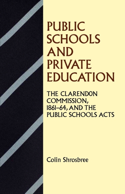 Public Schools and Private Education : The Clarendon Commission 1861-64 and the Public Schools Acts, Paperback / softback Book
