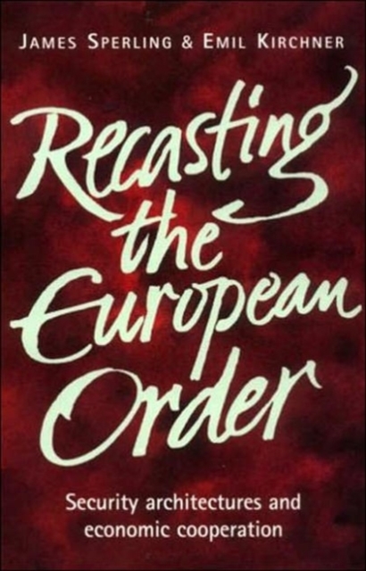 Recasting the European Order : Security Architectures and Economic Cooperation, Paperback / softback Book