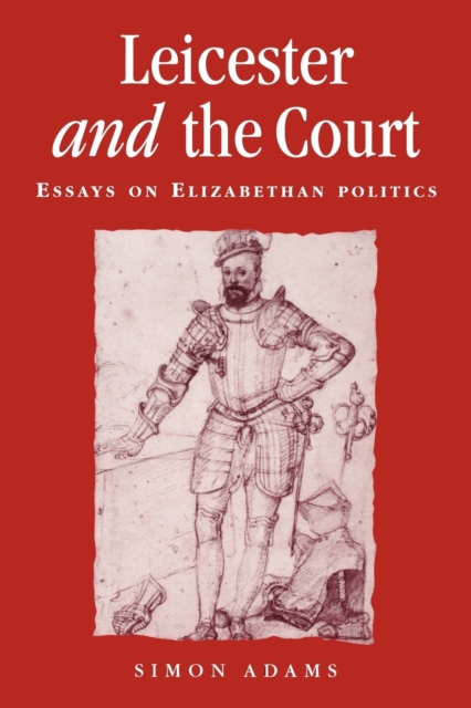 Leicester and the Court : Essays on Elizabethan Politics, Paperback / softback Book