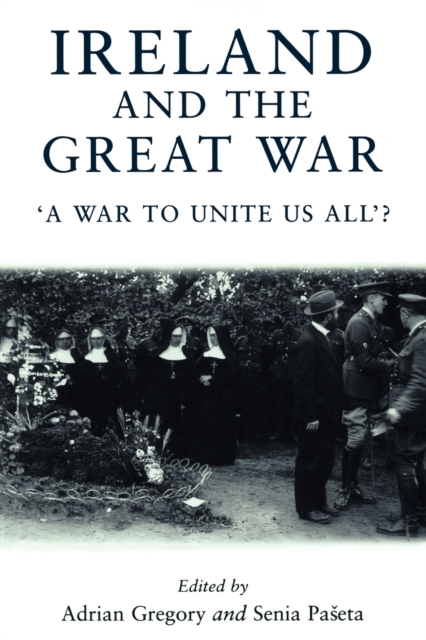 Ireland and the Great War : 'A War to Unite Us All'?, Paperback / softback Book