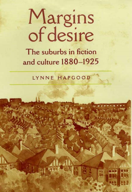 Margins of Desire : The Suburbs in Fiction and Culture 1880-1925, Hardback Book