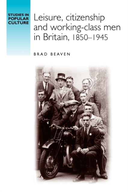 Leisure, Citizenship and Working-Class Men in Britain, 1850-1940, Paperback / softback Book