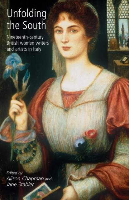 Unfolding the South : Nineteenth-Century British Women Writers and Artists in Italy, Paperback / softback Book