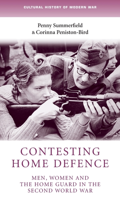 Contesting Home Defence : Men, Women and the Home Guard in the Second World War, Hardback Book
