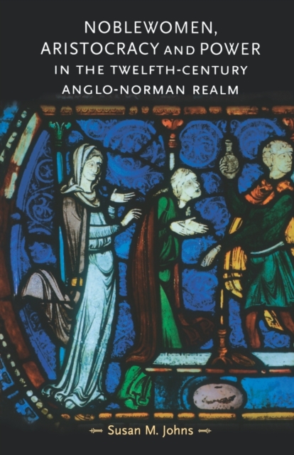 Noblewomen, Aristocracy and Power in the Twelfth-Century Anglo-Norman Realm, Paperback / softback Book