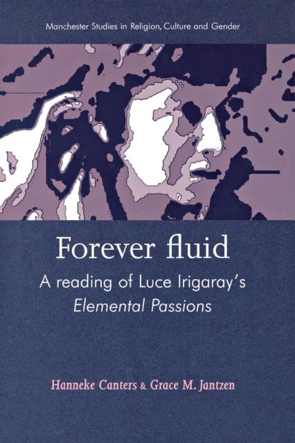Forever Fluid : A Reading of Luce Irigaray’s Elemental Passions, Paperback / softback Book