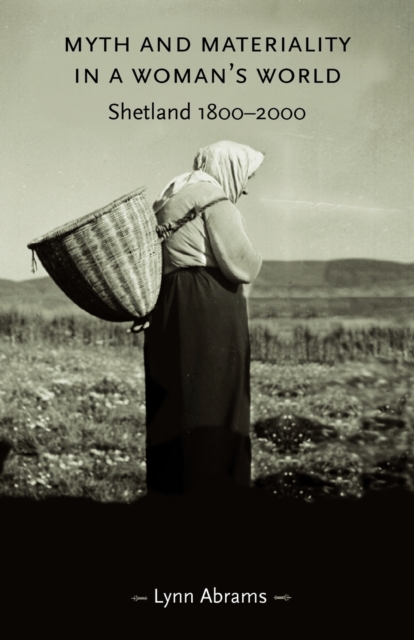 Myth and Materiality in a Woman’s World : Shetland 1800–2000, Paperback / softback Book
