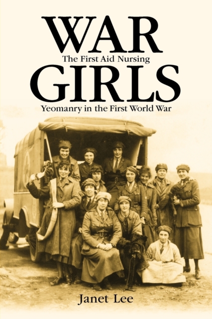War Girls : The First Aid Nursing Yeomanry in the First World War, Paperback / softback Book