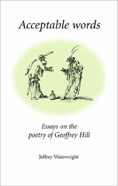 Acceptable Words : Essays on the Poetry of Geoffrey Hill, Hardback Book
