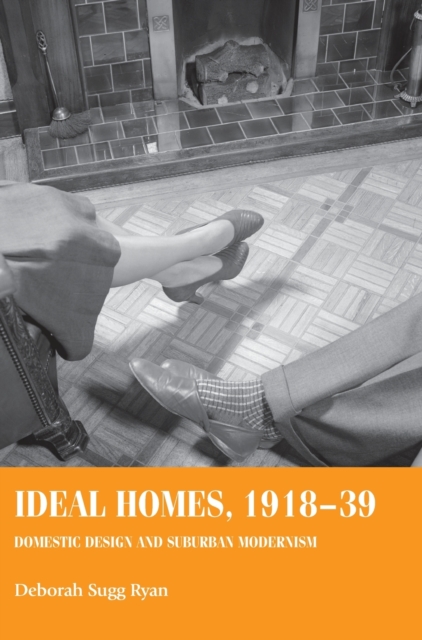 Ideal Homes, 1918-39 : Domestic Design and Suburban Modernism, Hardback Book