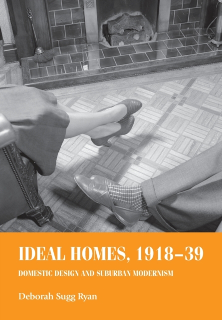 Ideal Homes, 1918-39 : Domestic Design and Suburban Modernism, Paperback / softback Book