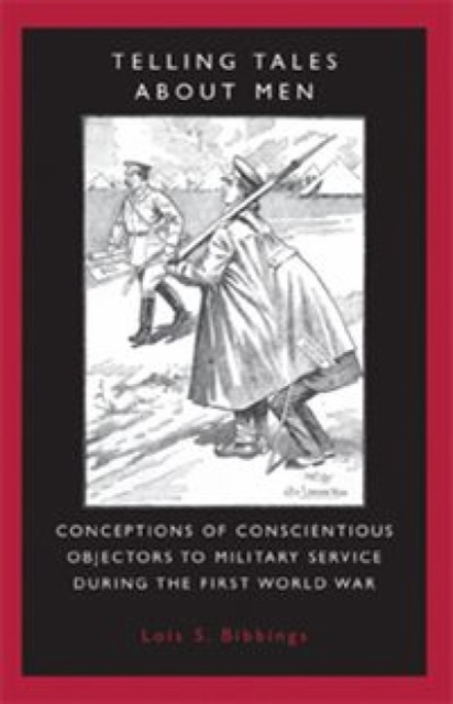 Telling Tales About Men : Conceptions of Conscientious Objectors to Military Service During the First World War, Hardback Book