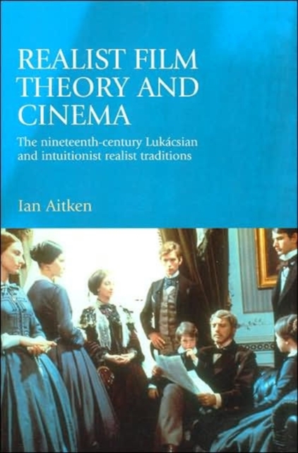Realist Film Theory and Cinema : The Nineteenth-Century LukaCsian and Intuitionist Realist Traditions, Paperback / softback Book