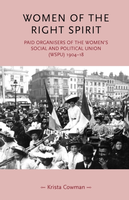 Women of the Right Spirit : Paid Organisers of the Women's Social and Political Union (Wspu), 1904-18, Paperback / softback Book