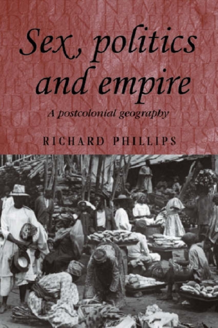 Sex, Politics and Empire : A Postcolonial Geography, Hardback Book