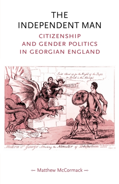 The Independent Man : Citizenship and Gender Politics in Georgian England, Paperback / softback Book