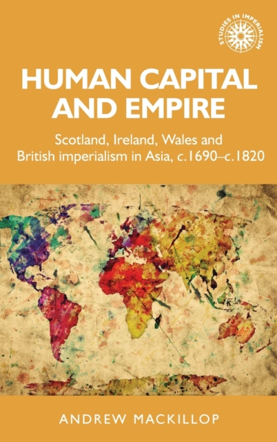 Human Capital and Empire : Scotland, Ireland, Wales and British Imperialism in Asia, C.1690-C.1820, Hardback Book