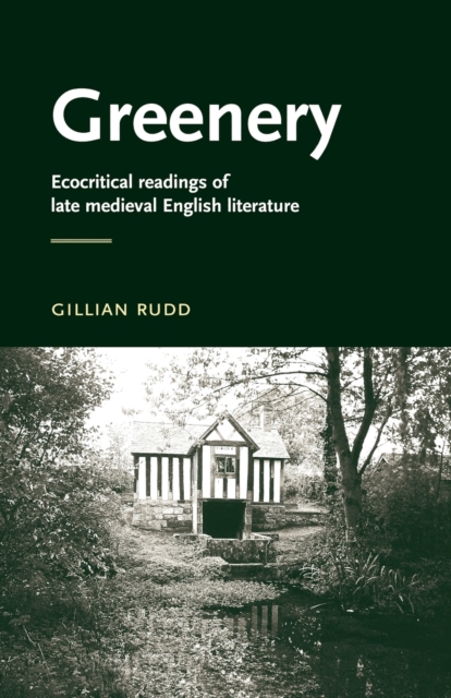Greenery : Ecocritical Readings of Late Medieval English Literature, Paperback / softback Book