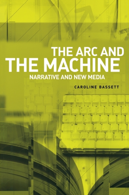 The ARC and the Machine : Narrative and New Media, Paperback / softback Book