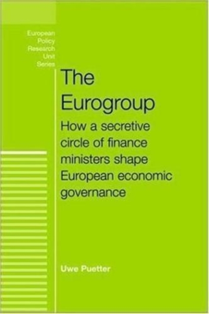 The Eurogroup : How a Secretive Circle of Finance Ministers Shape European Economic Governance, Hardback Book