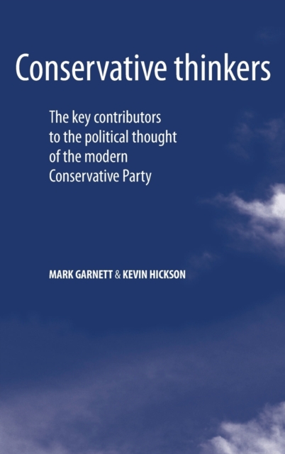 Conservative Thinkers : The Key Contributors to the Political Thought of the Modern Conservative Party, Hardback Book