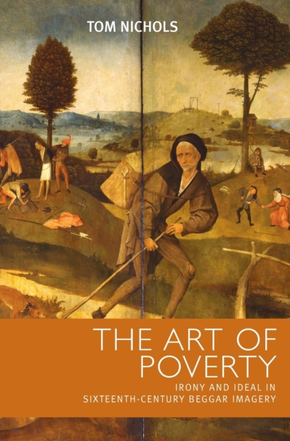 The Art of Poverty : Irony and Ideal in Sixteenth-Century Beggar Imagery, Hardback Book