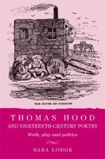 Thomas Hood and Nineteenth-century Poetry : Work, Play, and Politics, Hardback Book