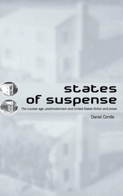 States of Suspense : The Nuclear Age, Postmodernism and United States Fiction and Prose, Hardback Book