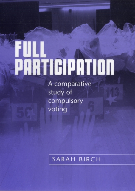 Full Participation : A Comparative Study of Compulsory Voting, Hardback Book