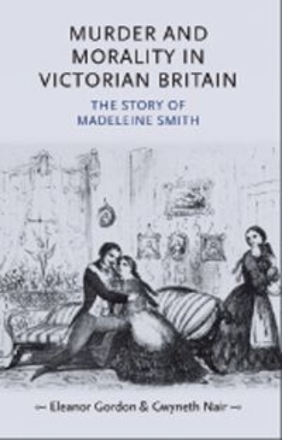 Murder and Morality in Victorian Britain : The Story of Madeleine Smith, Hardback Book