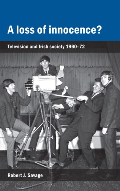 A Loss of Innocence? : Television and Irish Society, 1960-72, Hardback Book