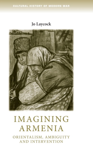 Imagining Armenia : Orientalism, Ambiguity and Intervention, 1879-1925, Hardback Book