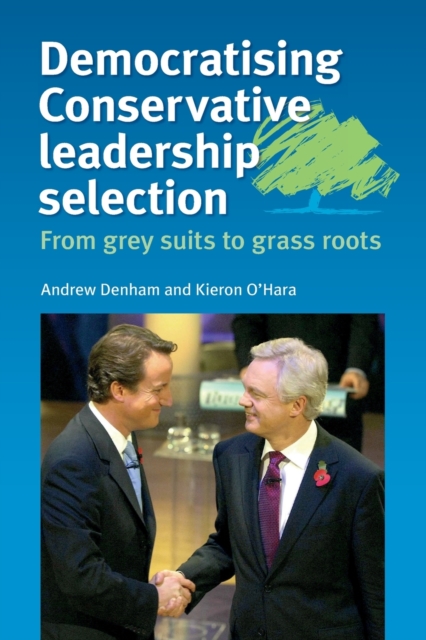 Democratising Conservative Leadership Selection : From Grey Suits to Grass Roots, Paperback / softback Book