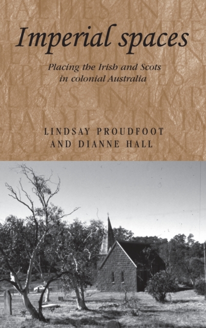 Imperial Spaces : Placing the Irish and Scots in Colonial Australia, Hardback Book