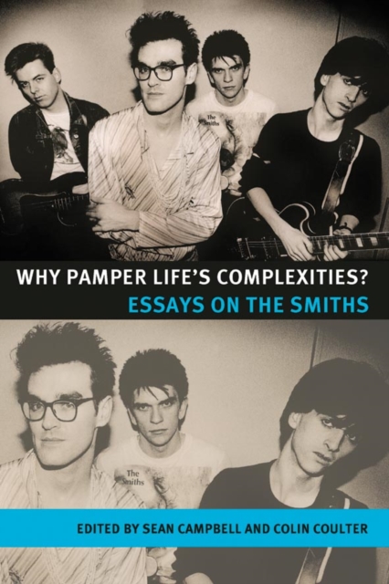 Why Pamper Life's Complexities? : Essays on the Smiths, Hardback Book