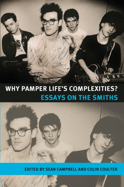 Why Pamper Life's Complexities? : Essays on the Smiths, Paperback / softback Book