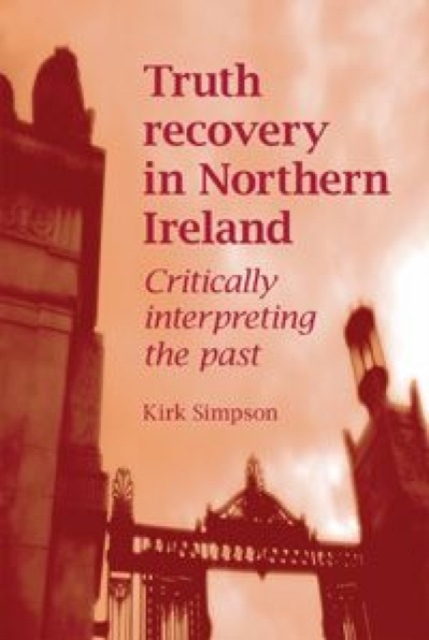 Truth Recovery in Northern Ireland : Critically Interpreting the Past, Hardback Book