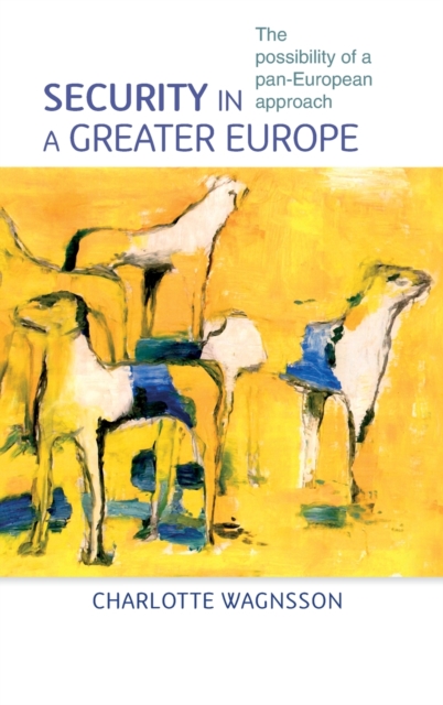 Security in a Greater Europe : The Possibility of a Pan-European Approach, Hardback Book