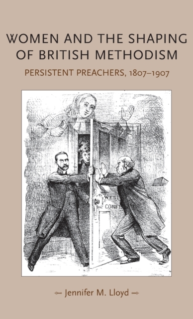 Women and the Shaping of British Methodism : Persistent Preachers, 1807-1907, Hardback Book