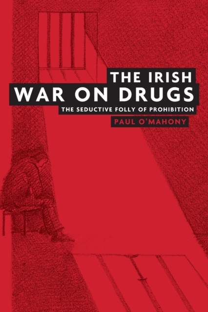 The Irish War on Drugs : The Seductive Folly of Prohibition, Paperback / softback Book
