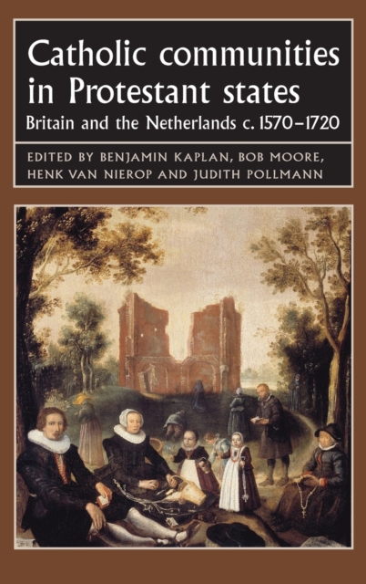 Catholic Communities in Protestant States : Britain and the Netherlands C.1570-1720, Hardback Book