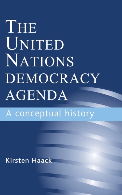 The United Nations Democracy Agenda : A Conceptual History, Hardback Book