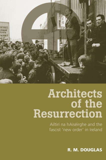 Architects of the Resurrection : Ailtiri Na HaiseIrghe and the Fascist ‘New Order’ in Ireland, Paperback / softback Book