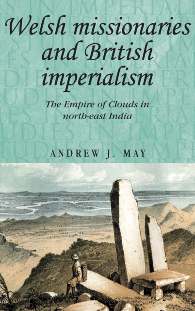 Welsh Missionaries and British Imperialism : The Empire of Clouds in North-East India, Hardback Book